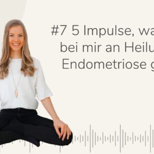 Podcast Purely You 5 Impulse warum ich bei mir an Heilung bei Endometriose glaube