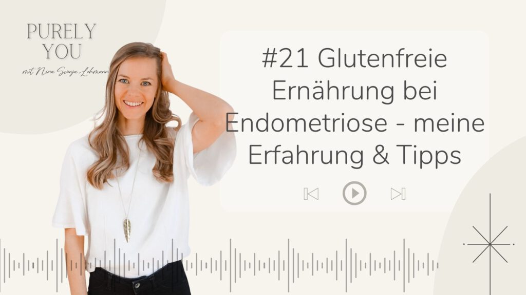 Purely you Podcast Nina Lehmann Glutenfreie Ernährung bei Endometriose meine Erfahrungen und Umsetzungstipps
